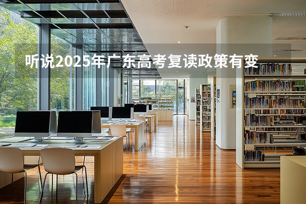 听说2025年广东高考复读政策有变动,成绩不理想的学生目前还能选择复读吗?