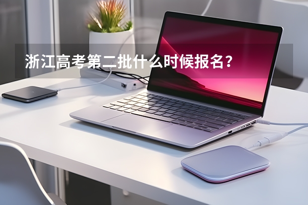 浙江高考第二批什么时候报名？