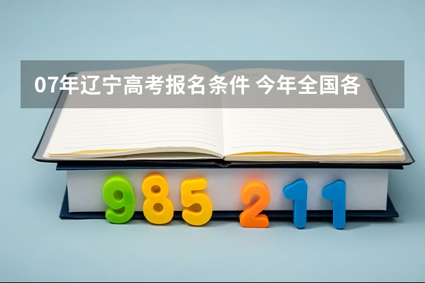 07年辽宁高考报名条件 今年全国各省的高考志愿填报时间是几号？