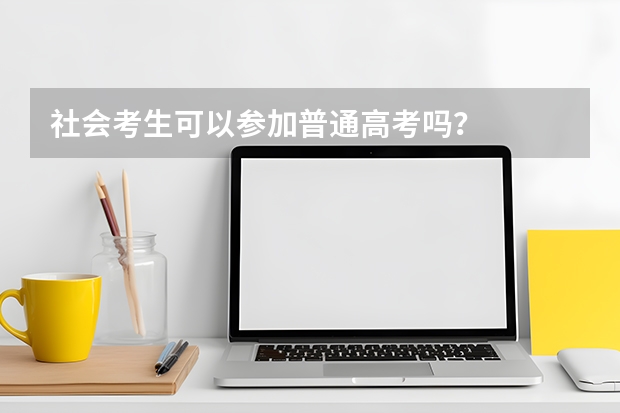 社会考生可以参加普通高考吗？