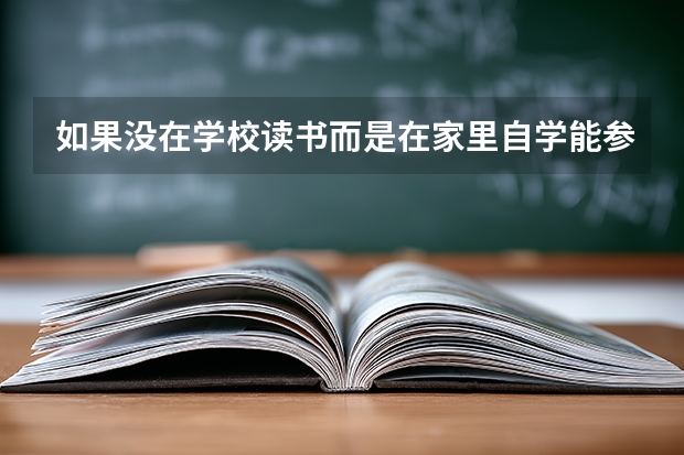 如果没在学校读书而是在家里自学能参加高考吗？