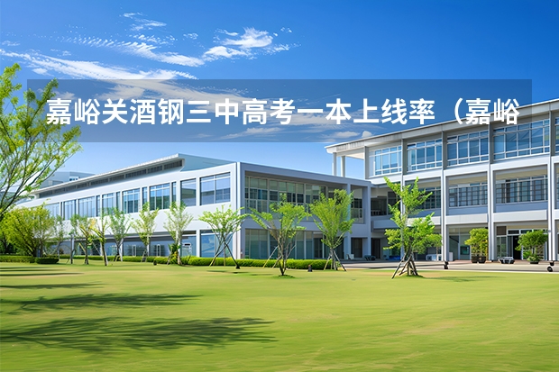 嘉峪关酒钢三中高考一本上线率（嘉峪关五中的报名）