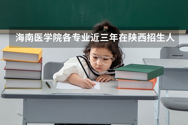 海南医学院各专业近三年在陕西招生人数 学费多少钱