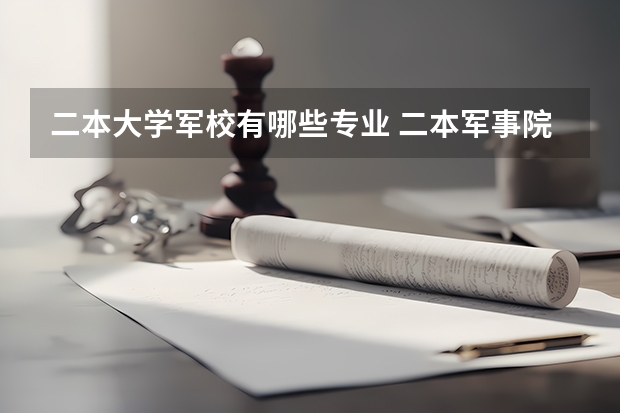 二本大学军校有哪些专业 二本军事院校有哪些