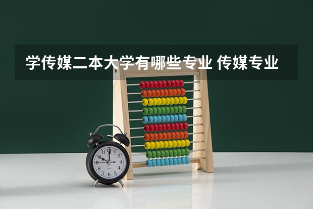 学传媒二本大学有哪些专业 传媒专业比较好的大学有哪些！二本的。