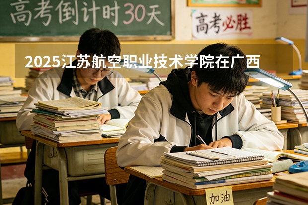 2025江苏航空职业技术学院在广西招生计划一览表