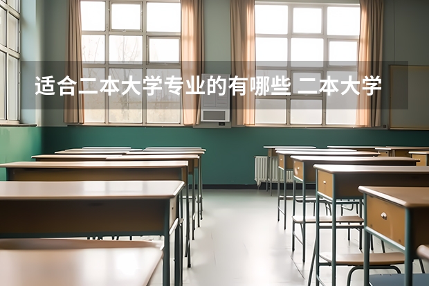 适合二本大学专业的有哪些 二本大学里有哪些好专业？