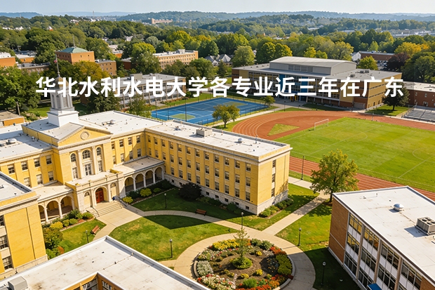 华北水利水电大学各专业近三年在广东招生人数 学费多少钱