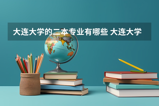 大连大学的二本专业有哪些 大连大学专业有哪些