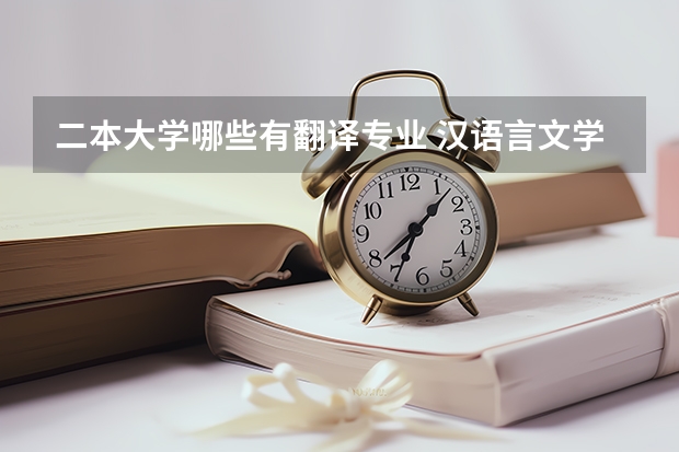 二本大学哪些有翻译专业 汉语言文学专业的二本院校有哪些