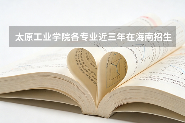 太原工业学院各专业近三年在海南招生人数 学费多少钱