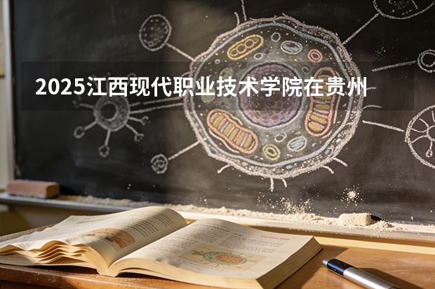 2025江西现代职业技术学院在贵州招生计划一览表