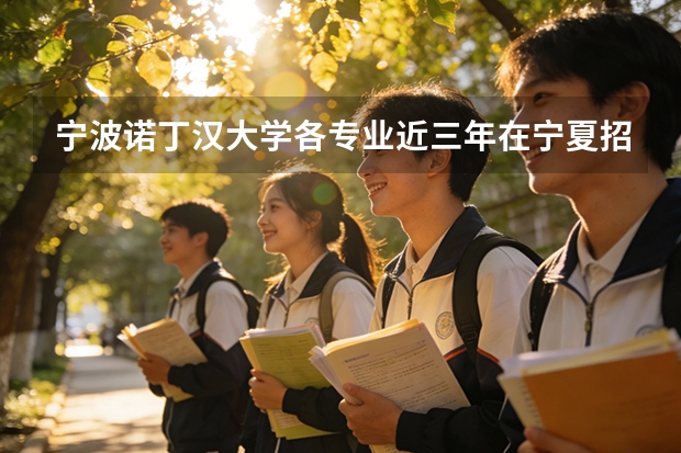宁波诺丁汉大学各专业近三年在宁夏招生人数 学费多少钱