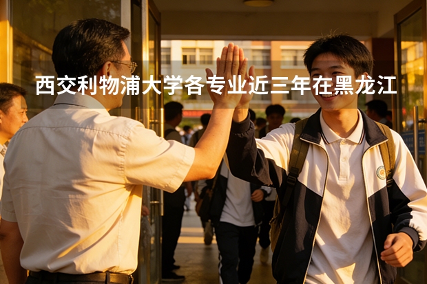 西交利物浦大学各专业近三年在黑龙江招生人数 学费多少钱