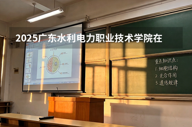 2025广东水利电力职业技术学院在贵州招生计划一览表