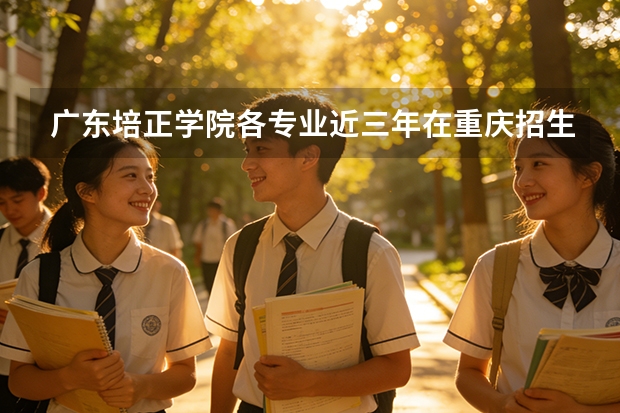 广东培正学院各专业近三年在重庆招生人数 学费多少钱