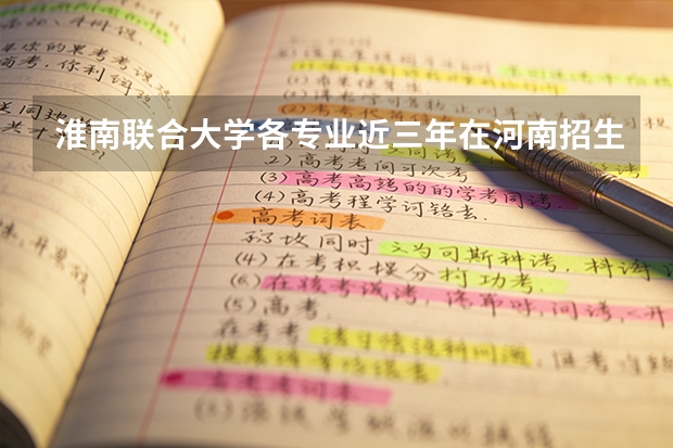淮南联合大学各专业近三年在河南招生人数 学费多少钱