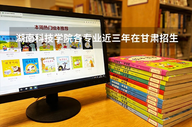 湖南科技学院各专业近三年在甘肃招生人数 学费多少钱