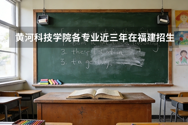 黄河科技学院各专业近三年在福建招生人数 学费多少钱