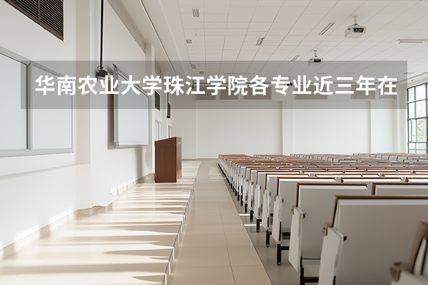 华南农业大学珠江学院各专业近三年在山西招生人数 学费多少钱