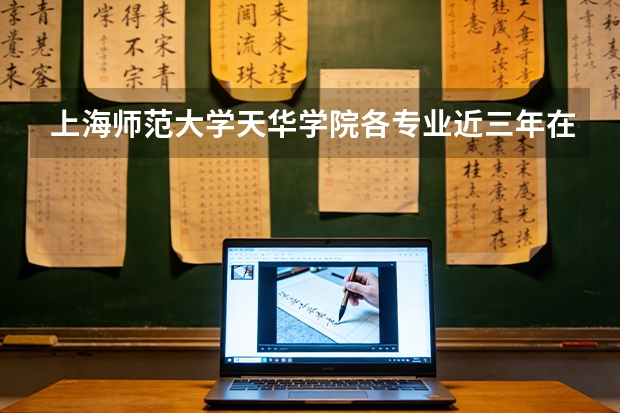 上海师范大学天华学院各专业近三年在甘肃招生人数 学费多少钱