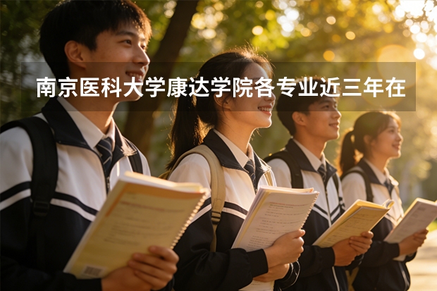 南京医科大学康达学院各专业近三年在贵州招生人数 学费多少钱