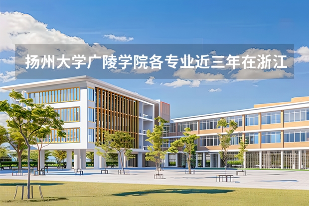 扬州大学广陵学院各专业近三年在浙江招生人数 学费多少钱