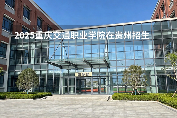 2025重庆交通职业学院在贵州招生计划一览表