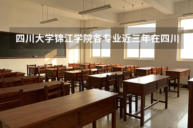 四川大学锦江学院各专业近三年在四川招生人数 学费多少钱