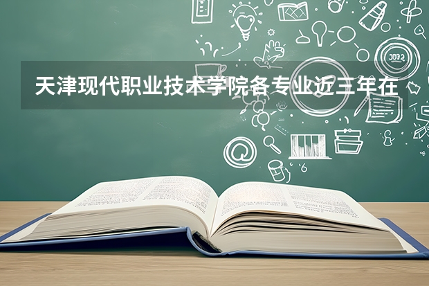 天津现代职业技术学院各专业近三年在北京招生人数 学费多少钱