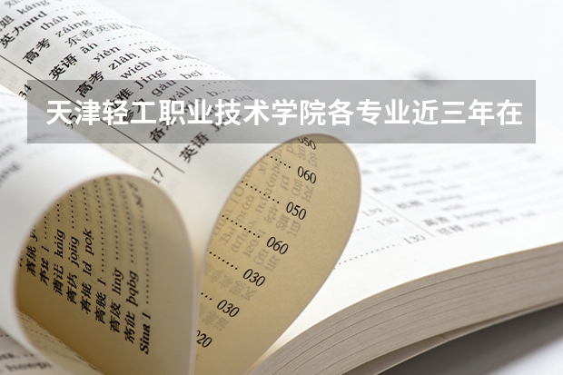 天津轻工职业技术学院各专业近三年在辽宁招生人数 学费多少钱