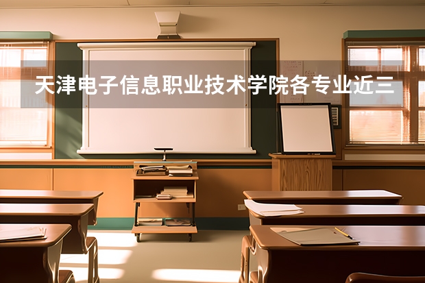 天津电子信息职业技术学院各专业近三年在陕西招生人数 学费多少钱