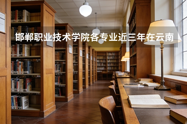 邯郸职业技术学院各专业近三年在云南招生人数 学费多少钱