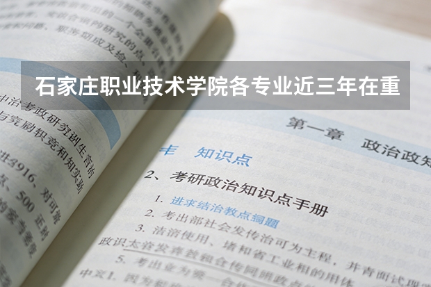 石家庄职业技术学院各专业近三年在重庆招生人数 学费多少钱