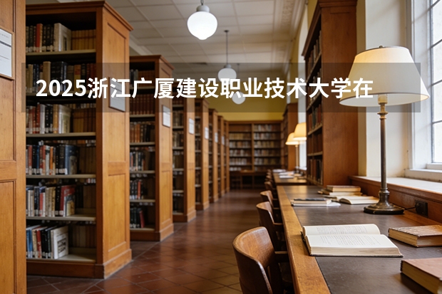 2025浙江广厦建设职业技术大学在贵州招生计划一览表