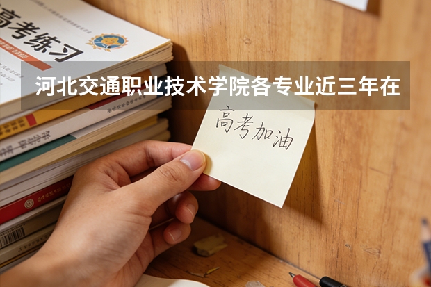 河北交通职业技术学院各专业近三年在重庆招生人数 学费多少钱