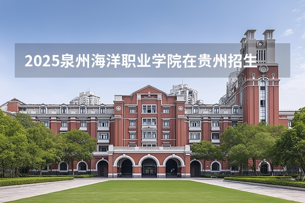 2025泉州海洋职业学院在贵州招生计划一览表