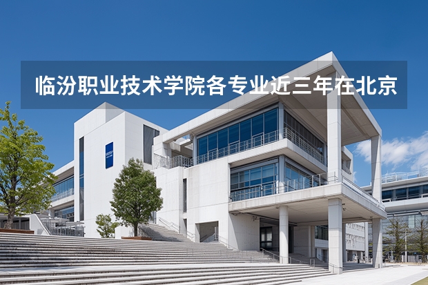临汾职业技术学院各专业近三年在北京招生人数 学费多少钱