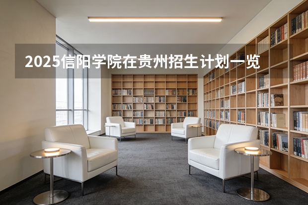 2025信阳学院在贵州招生计划一览表