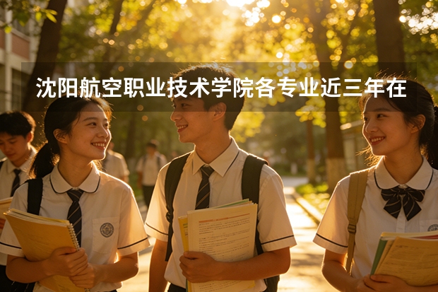 沈阳航空职业技术学院各专业近三年在河北招生人数 学费多少钱