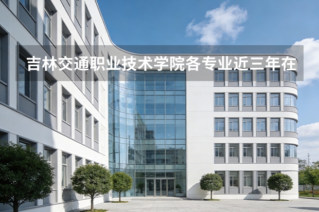 吉林交通职业技术学院各专业近三年在辽宁招生人数 学费多少钱
