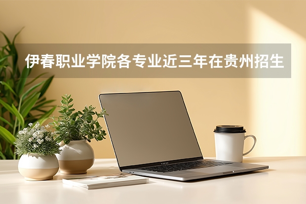 伊春职业学院各专业近三年在贵州招生人数 学费多少钱