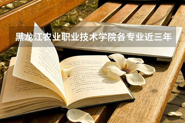 黑龙江农业职业技术学院各专业近三年在山东招生人数 学费多少钱