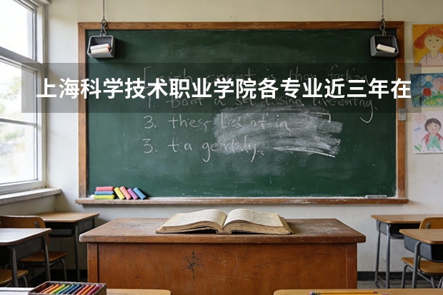 上海科学技术职业学院各专业近三年在辽宁招生人数 学费多少钱