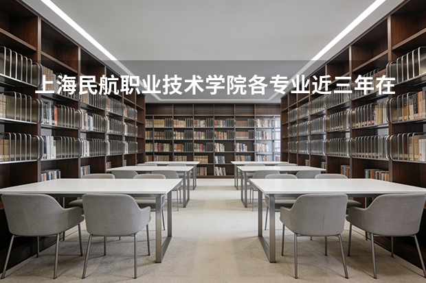 上海民航职业技术学院各专业近三年在山东招生人数 学费多少钱