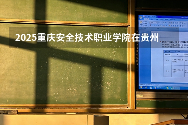 2025重庆安全技术职业学院在贵州招生计划一览表