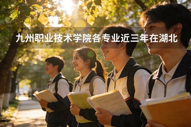 九州职业技术学院各专业近三年在湖北招生人数 学费多少钱