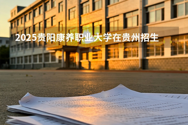 2025贵阳康养职业大学在贵州招生计划一览表