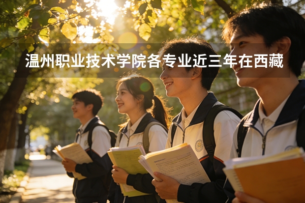 温州职业技术学院各专业近三年在西藏招生人数 学费多少钱
