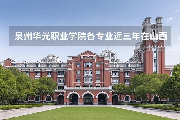 泉州华光职业学院各专业近三年在山西招生人数 学费多少钱